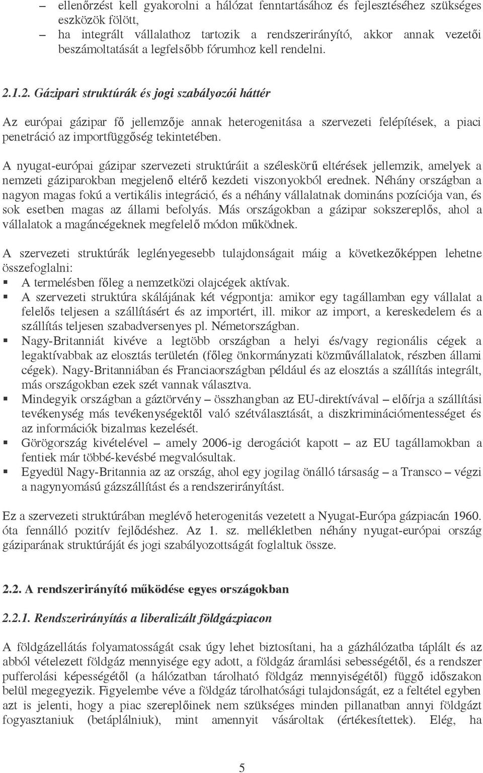 1.2. Gázipari struktúrák és jogi szabályozói háttér Az európai gázipar fő jellemzője annak heterogenitása a szervezeti felépítések, a piaci penetráció az importfüggőség tekintetében.