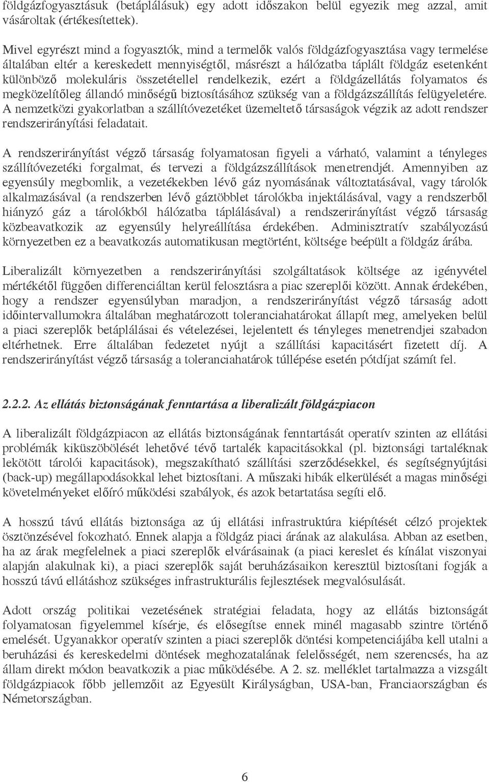 molekuláris összetétellel rendelkezik, ezért a földgázellátás folyamatos és megközelítőleg állandó minőségű biztosításához szükség van a földgázszállítás felügyeletére.