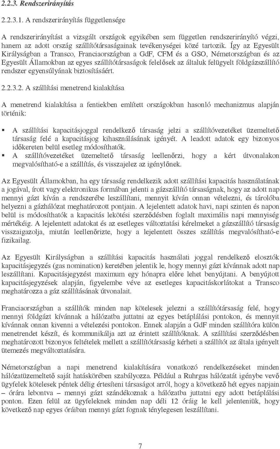 Így az Egyesült Királyságban a Transco, Franciaországban a GdF, CFM és a GSO, Németországban és az Egyesült Államokban az egyes szállítótársaságok felelősek az általuk felügyelt földgázszállító