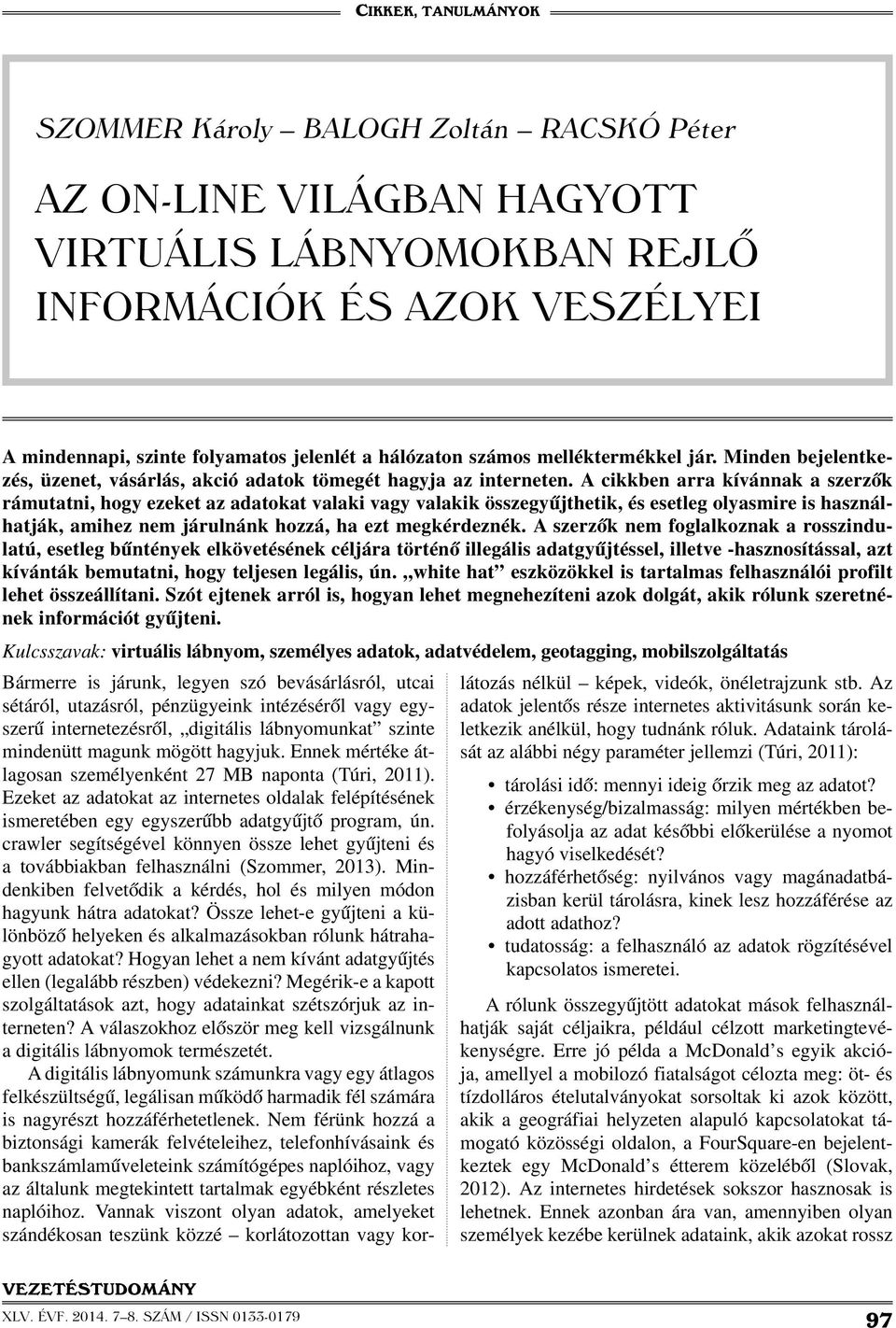 A cikkben arra kívánnak a szerzők rámutatni, hogy ezeket az adatokat valaki vagy valakik összegyűjthetik, és esetleg olyasmire is használhatják, amihez nem járulnánk hozzá, ha ezt megkérdeznék.