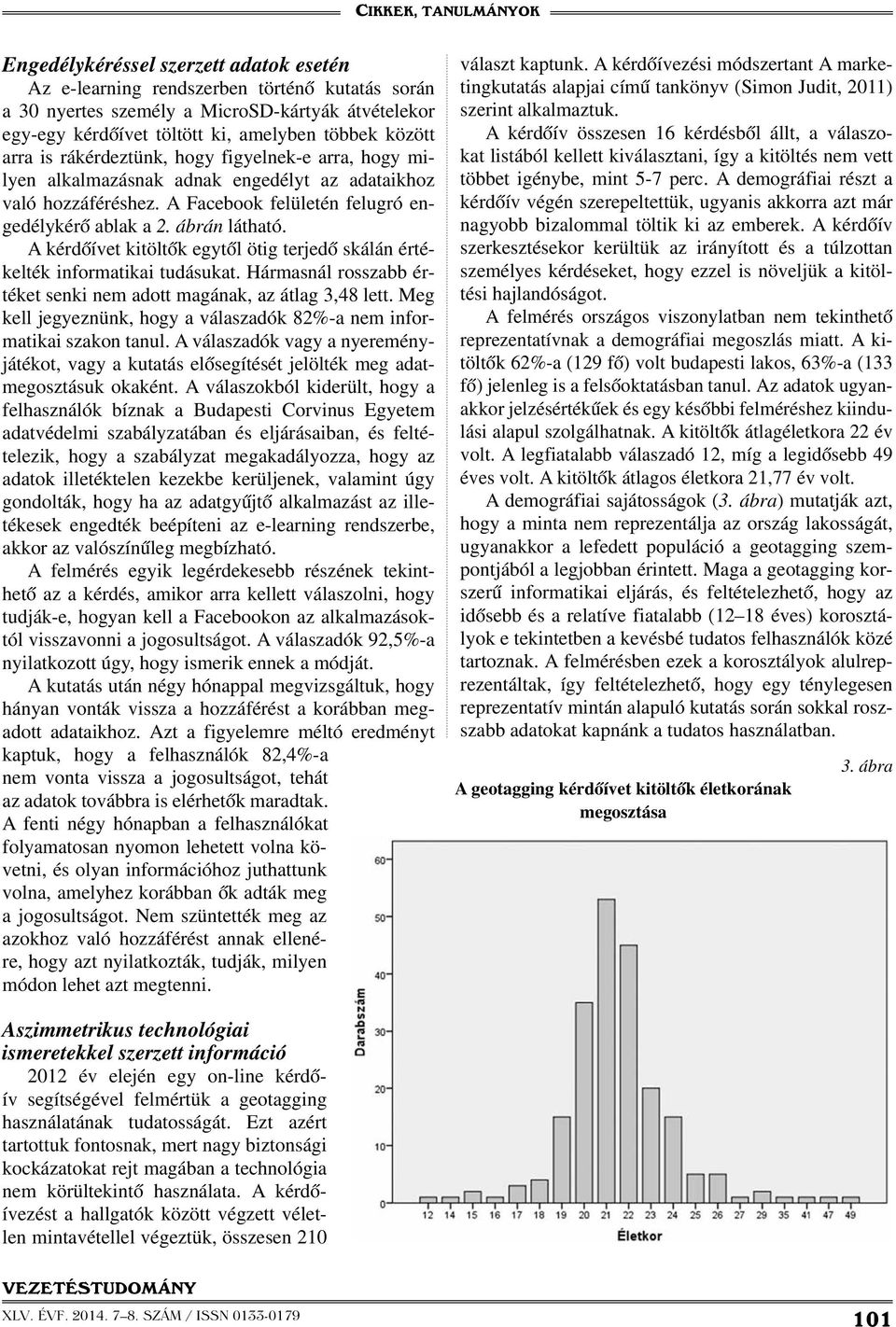 A kérdőívet kitöltők egytől ötig terjedő skálán értékelték informatikai tudásukat. Hármasnál rosszabb értéket senki nem adott magának, az átlag 3,48 lett.