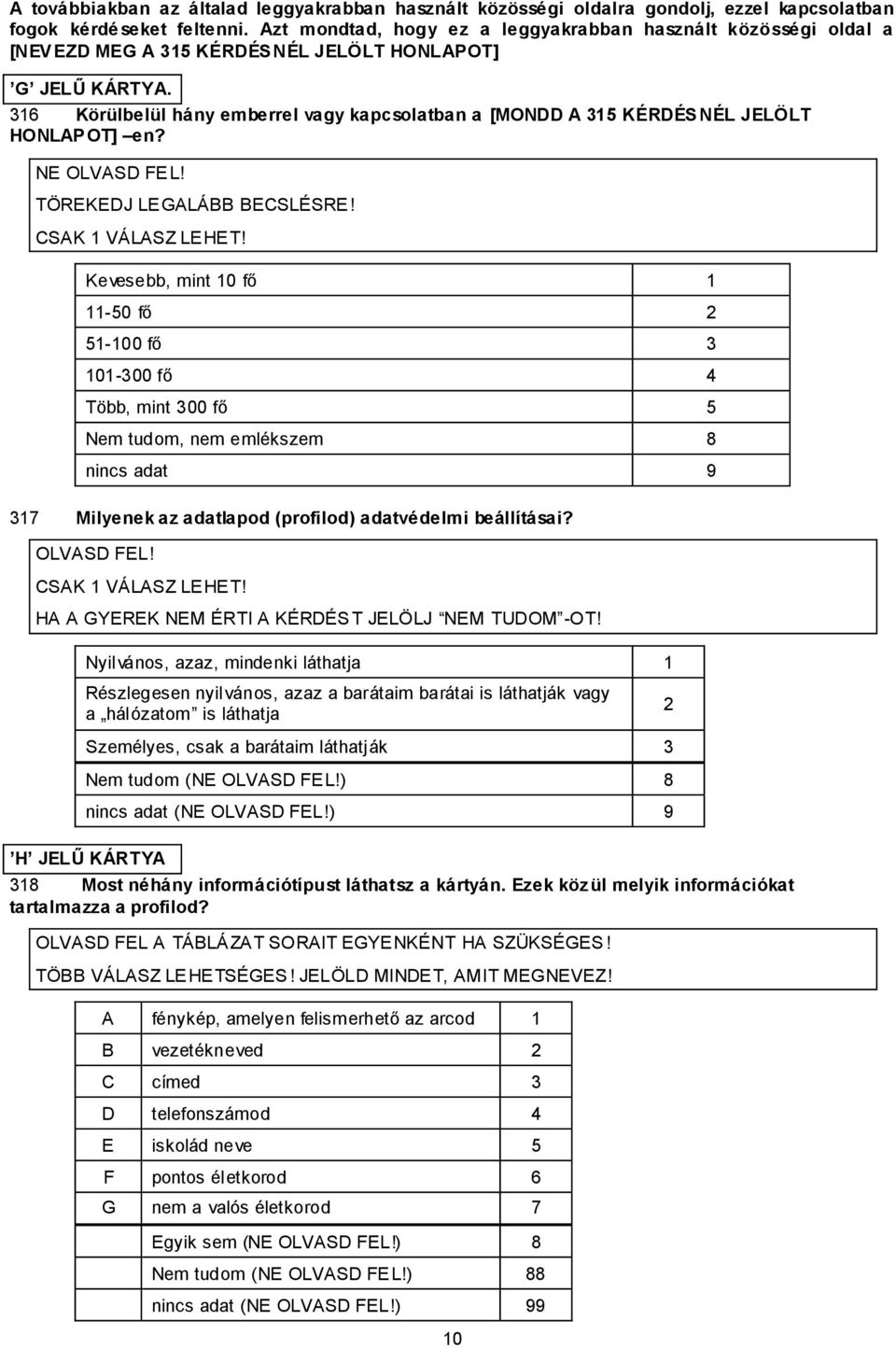 316 Körülbelül hány emberrel vagy kapcsolatban a [MON A 315 KÉRÉSNÉL JELÖLT HONLAPOT] en? NE OLVAS FEL! TÖREKEJ LEGALÁBB BECSLÉSRE! CSAK 1 VÁLASZ LEHET!