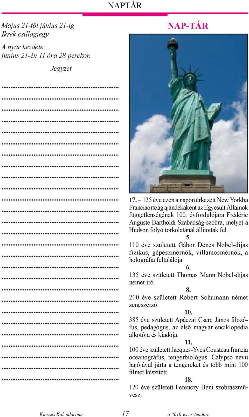 évfordulójára Frédéric Auguste Bartholdi Szabadság-szobra, melyet a Hudson folyó torkolatánál állítottak fel. 5.