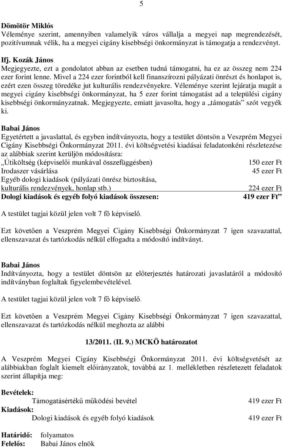 Mivel a 224 ezer forintból kell finanszírozni pályázati önrészt és honlapot is, ezért ezen összeg töredéke jut kulturális rendezvényekre.