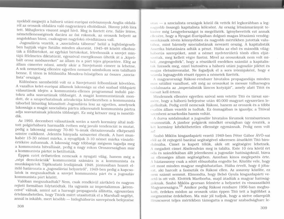 Jugoszl6via vezet6i, a,,szocialista tdboron' belul a leghfis6gesebbel hajtjdk v6gre sztd.{in minden akaratdt, l94s4g tozttt elkoboztik a foldbirtokot, az egr}:.