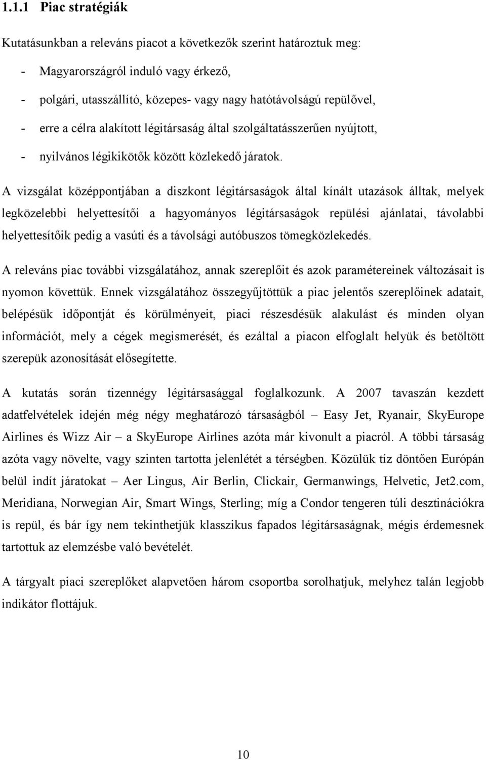 A vizsgálat középpontjában a diszkont légitársaságok által kínált utazások álltak, melyek legközelebbi helyettesítıi a hagyományos légitársaságok repülési ajánlatai, távolabbi helyettesítıik pedig a