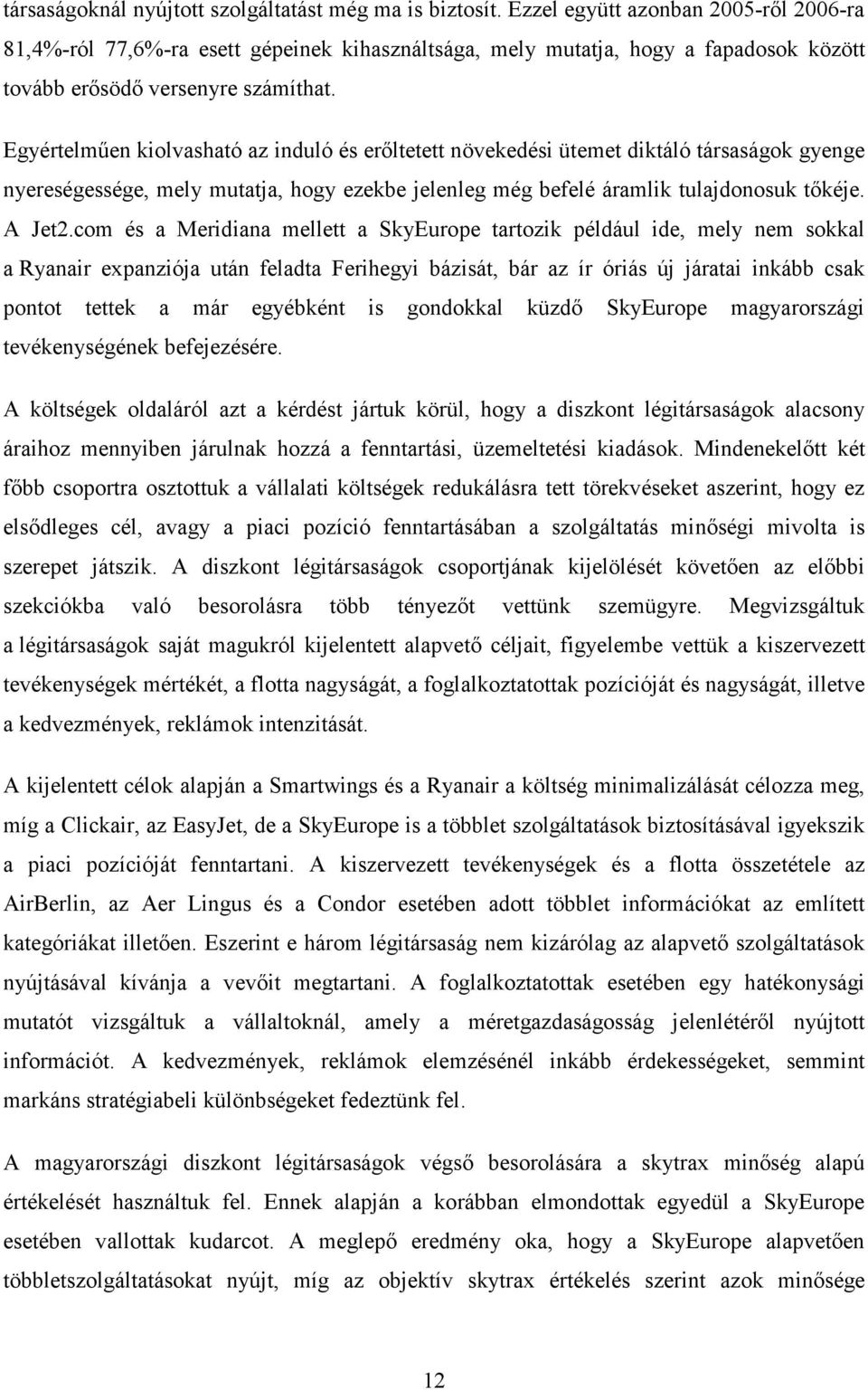 Egyértelmően kiolvasható az induló és erıltetett növekedési ütemet diktáló társaságok gyenge nyereségessége, mely mutatja, hogy ezekbe jelenleg még befelé áramlik tulajdonosuk tıkéje. A Jet2.