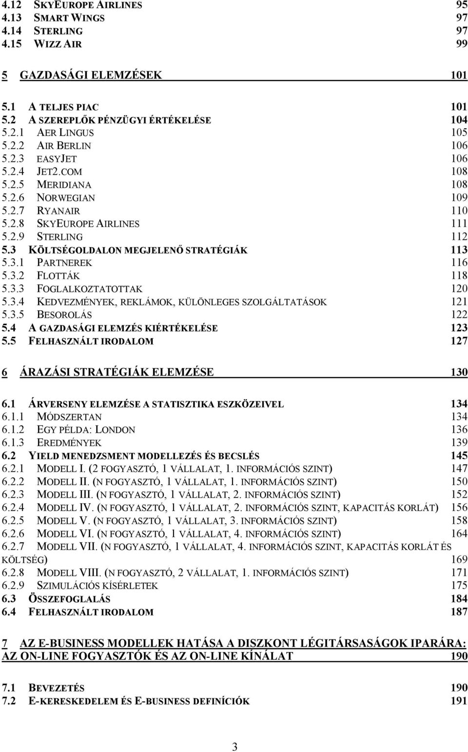 3.3 FOGLALKOZTATOTTAK 20 5.3.4 KEDVEZMÉNYEK, REKLÁMOK, KÜLÖNLEGES SZOLGÁLTATÁSOK 2 5.3.5 BESOROLÁS 22 5.4 A GAZDASÁGI ELEMZÉS KIÉRTÉKELÉSE 23 5.