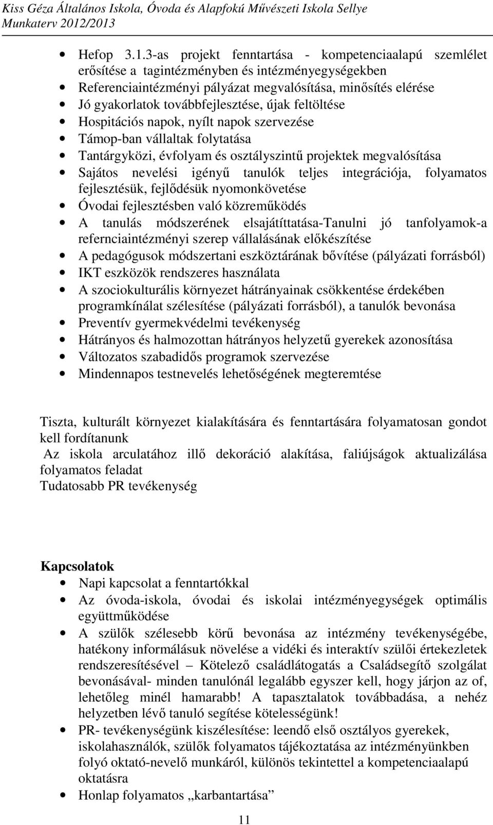 továbbfejlesztése, újak feltöltése Hospitációs napok, nyílt napok szervezése Támop-ban vállaltak folytatása Tantárgyközi, évfolyam és osztályszintű projektek megvalósítása Sajátos nevelési igényű