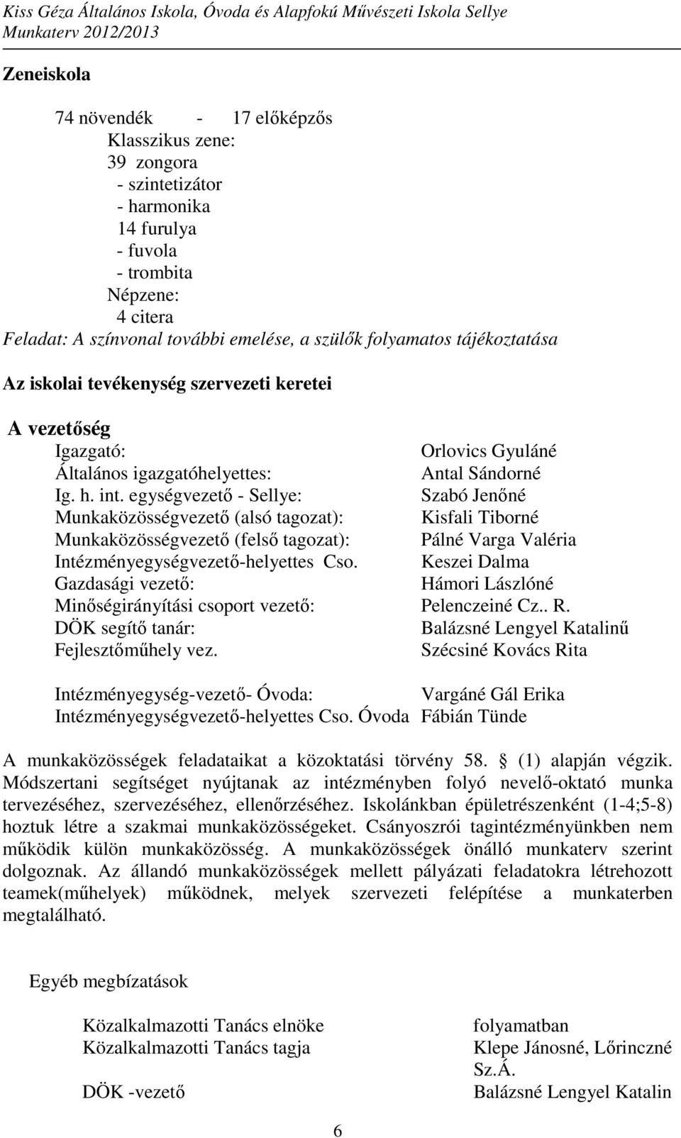 egységvezető - Sellye: Szabó Jenőné Munkaközösségvezető (alsó tagozat): Kisfali Tiborné Munkaközösségvezető (felső tagozat): Pálné Varga Valéria Intézményegységvezető-helyettes Cso.