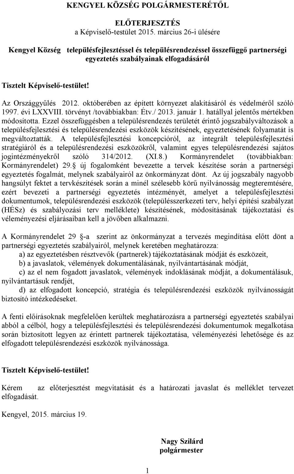 októberében az épített környezet alakításáról és védelméről szóló 1997. évi LXXVIII. törvényt /továbbiakban: Étv./ 2013. január 1. hatállyal jelentős mértékben módosította.