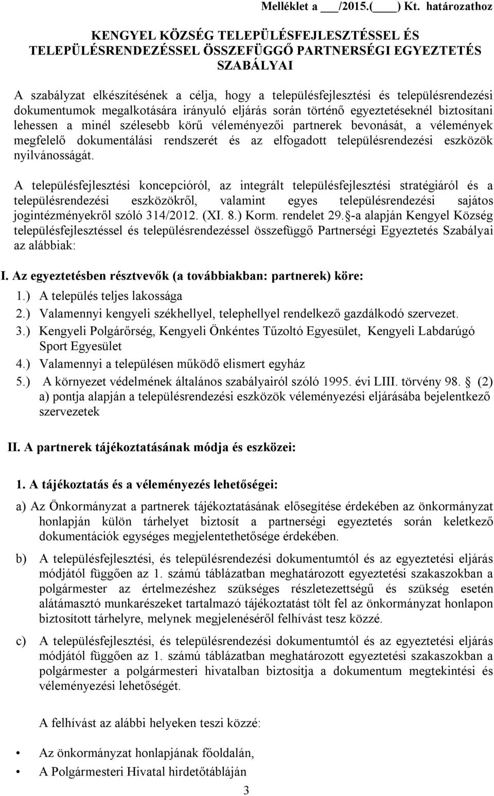 településrendezési dokumentumok megalkotására irányuló eljárás során történő egyeztetéseknél biztosítani lehessen a minél szélesebb körű véleményezői partnerek bevonását, a vélemények megfelelő