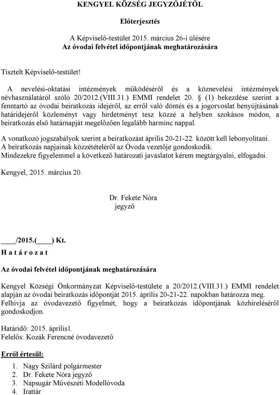 (1) bekezdése szerint a fenntartó az óvodai beiratkozás idejéről, az erről való döntés és a jogorvoslat benyújtásának határidejéről közleményt vagy hirdetményt tesz közzé a helyben szokásos módon, a