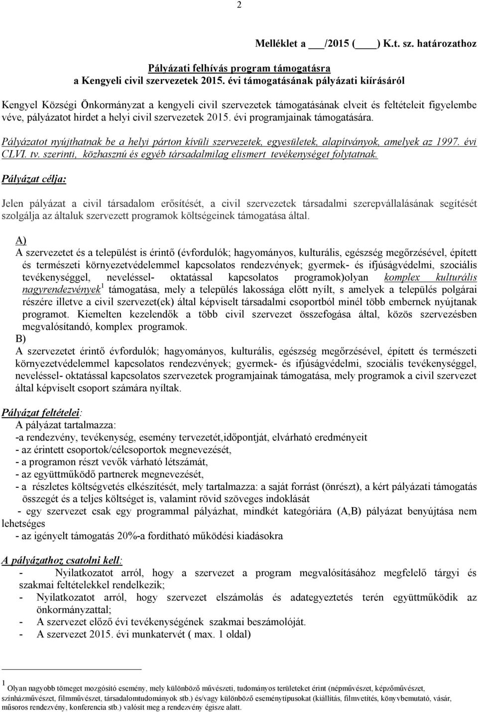 évi programjainak támogatására. Pályázatot nyújthatnak be a helyi párton kívüli szervezetek, egyesületek, alapítványok, amelyek az 1997. évi CLVI. tv.