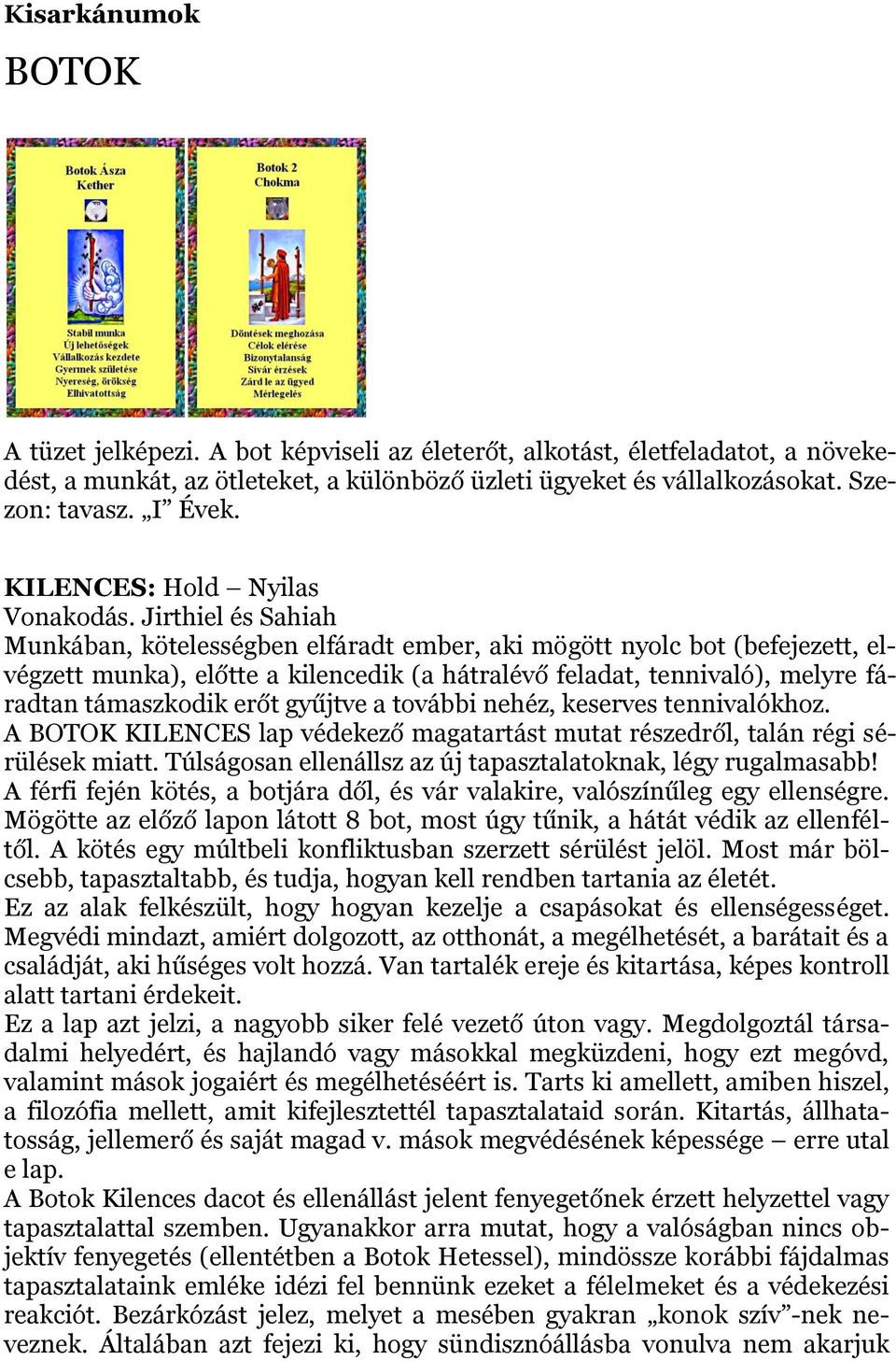 Jirthiel és Sahiah Munkában, kötelességben elfáradt ember, aki mögött nyolc bot (befejezett, elvégzett munka), előtte a kilencedik (a hátralévő feladat, tennivaló), melyre fáradtan támaszkodik erőt