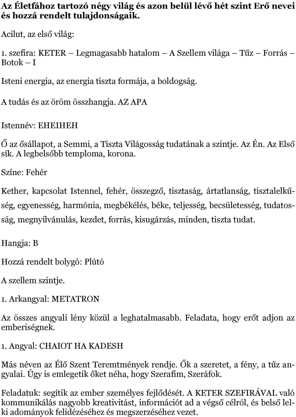 AZ APA Istennév: EHEIHEH Ő az ősállapot, a Semmi, a Tiszta Világosság tudatának a szintje. Az Én. Az Első sík. A legbelsőbb temploma, korona.