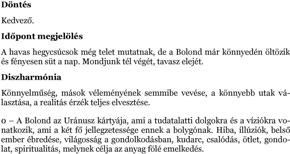 Diszharmónia Könnyelműség, mások véleményének semmibe vevése, a könnyebb utak választása, a realitás érzék teljes elvesztése.