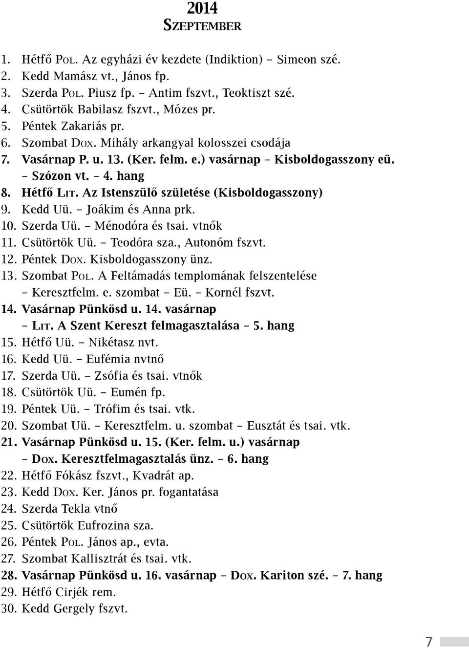 Az Istenszülő születése (Kisboldogasszony) 9. Kedd Uü. Joákim és Anna prk. 10. Szerda Uü. Ménodóra és tsai. vtnők 11. Csütörtök Uü. Teodóra sza., Autonóm fszvt. 12. Péntek Dox. Kisboldogasszony ünz.