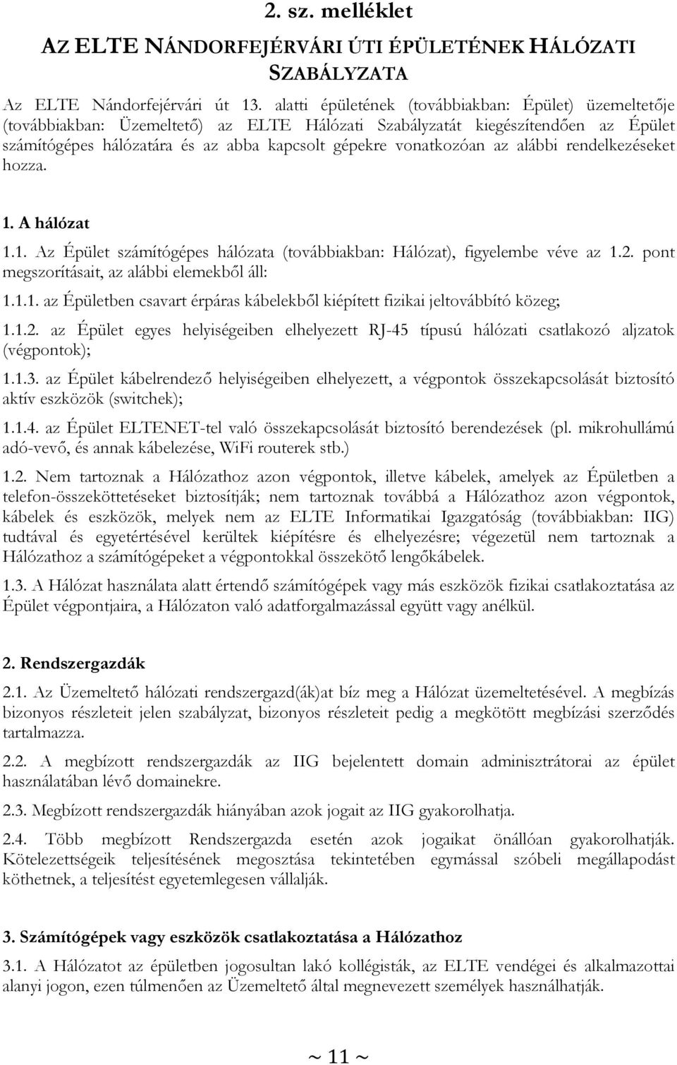 vonatkozóan az alábbi rendelkezéseket hozza. 1. A hálózat 1.1. Az Épület számítógépes hálózata (továbbiakban: Hálózat), figyelembe véve az 1.2. pont megszorításait, az alábbi elemekből áll: 1.1.1. az Épületben csavart érpáras kábelekből kiépített fizikai jeltovábbító közeg; 1.