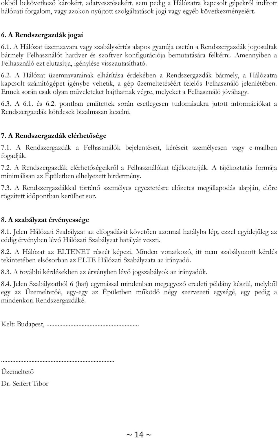 Amennyiben a Felhasználó ezt elutasítja, igénylése visszautasítható. 6.2.