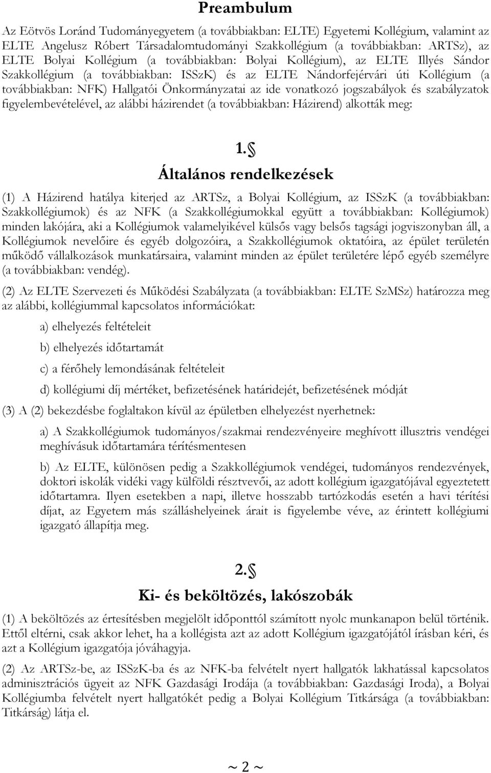 ide vonatkozó jogszabályok és szabályzatok figyelembevételével, az alábbi házirendet (a továbbiakban: Házirend) alkották meg: 1.