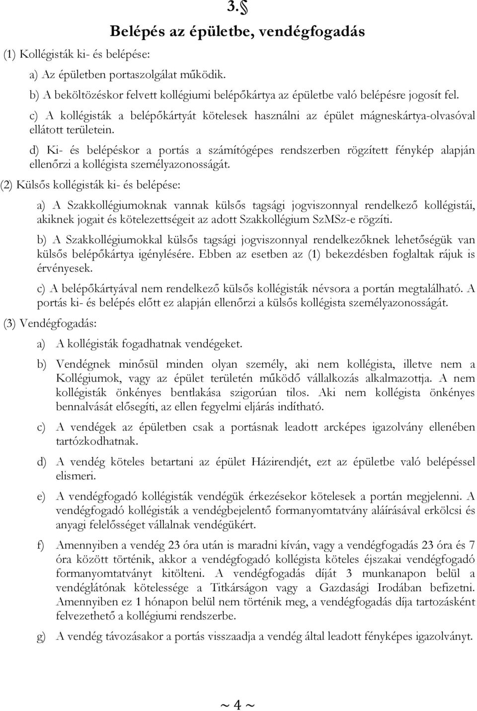 d) Ki- és belépéskor a portás a számítógépes rendszerben rögzített fénykép alapján ellenőrzi a kollégista személyazonosságát.