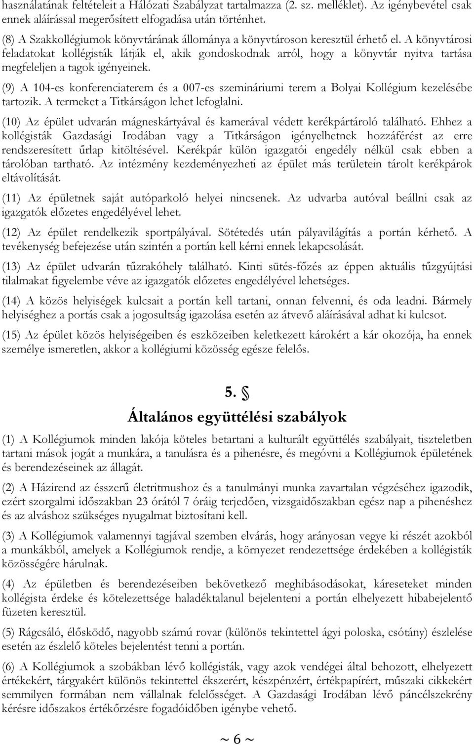 A könyvtárosi feladatokat kollégisták látják el, akik gondoskodnak arról, hogy a könyvtár nyitva tartása megfeleljen a tagok igényeinek.