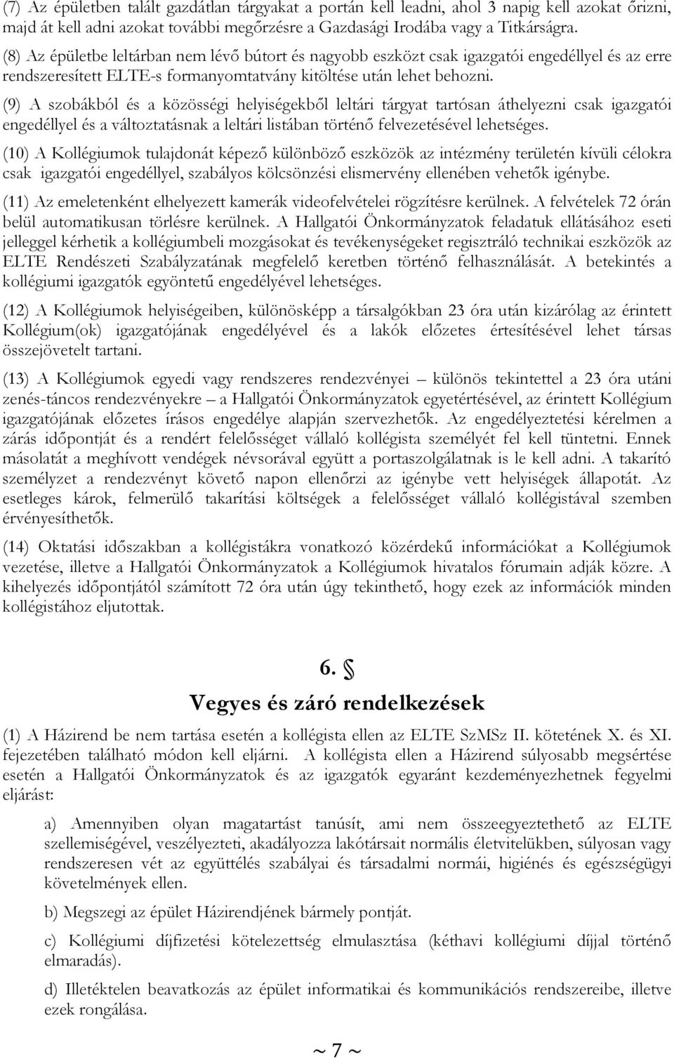 (9) A szobákból és a közösségi helyiségekből leltári tárgyat tartósan áthelyezni csak igazgatói engedéllyel és a változtatásnak a leltári listában történő felvezetésével lehetséges.