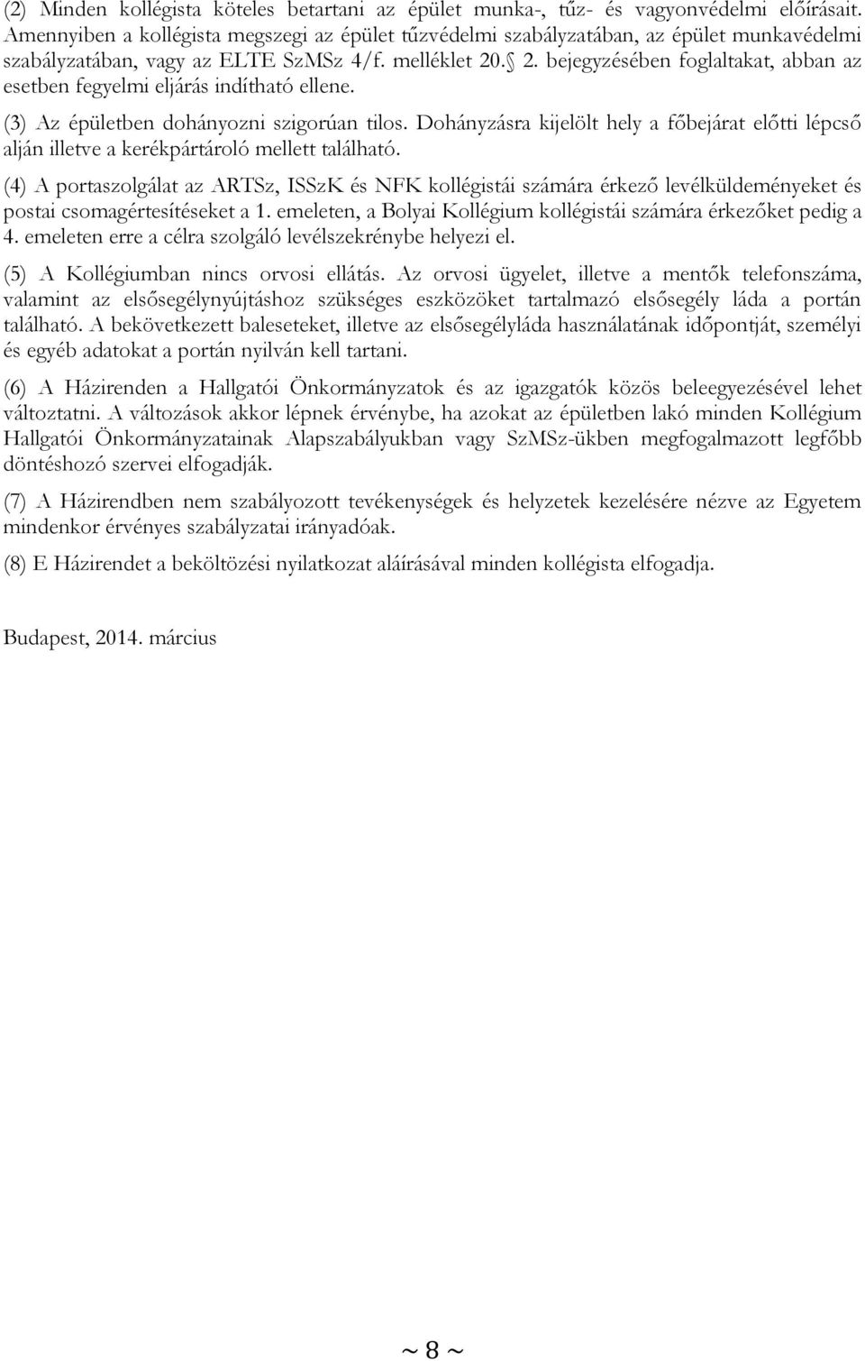 . 2. bejegyzésében foglaltakat, abban az esetben fegyelmi eljárás indítható ellene. (3) Az épületben dohányozni szigorúan tilos.