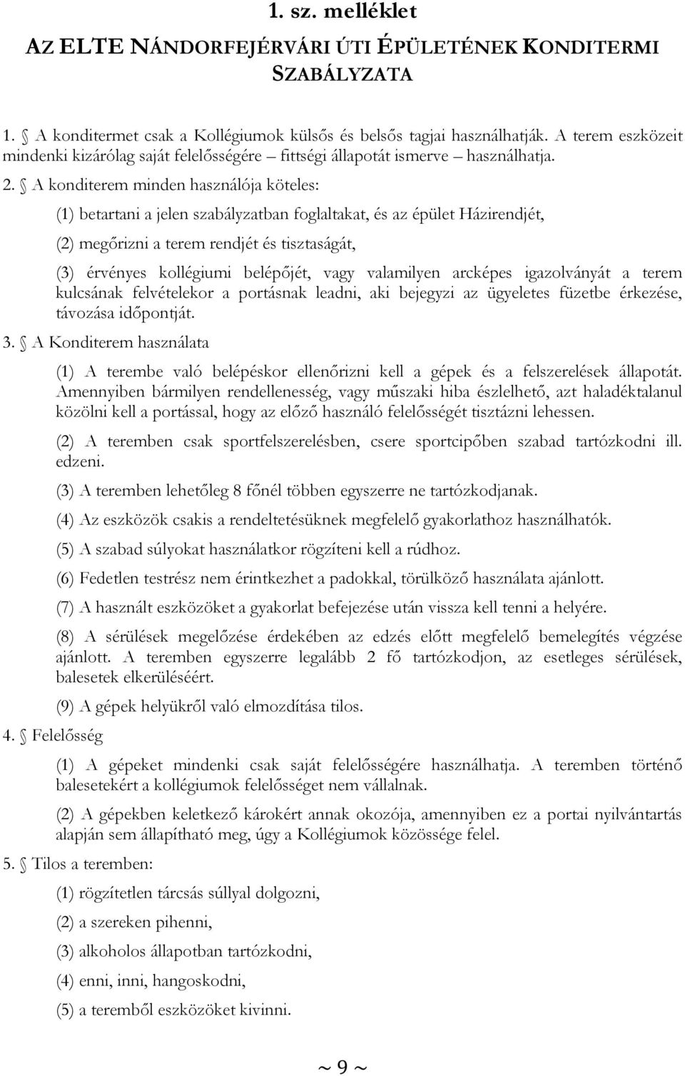 A konditerem minden használója köteles: (1) betartani a jelen szabályzatban foglaltakat, és az épület Házirendjét, (2) megőrizni a terem rendjét és tisztaságát, (3) érvényes kollégiumi belépőjét,