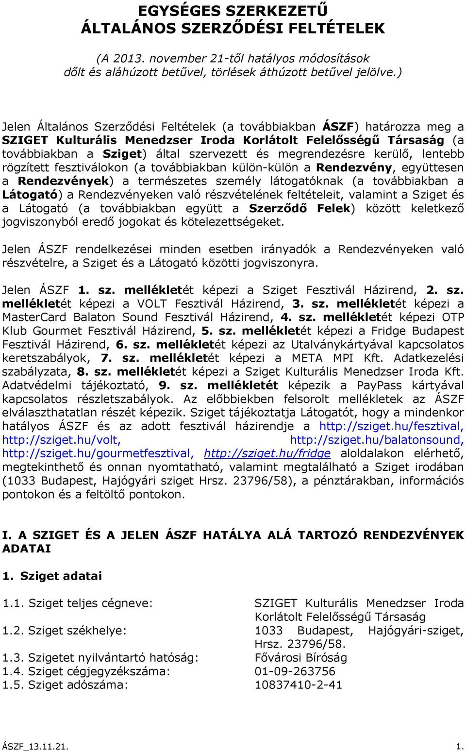 megrendezésre kerülő, lentebb rögzített fesztiválokon (a továbbiakban külön-külön a Rendezvény, együttesen a Rendezvények) a természetes személy látogatóknak (a továbbiakban a Látogató) a