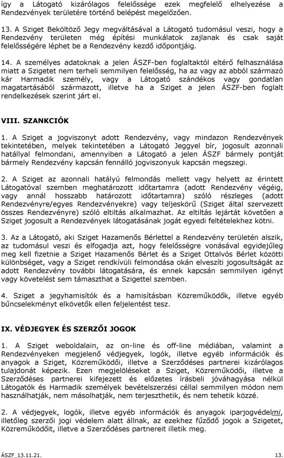 A személyes adatoknak a jelen ÁSZF-ben foglaltaktól eltérő felhasználása miatt a Szigetet nem terheli semmilyen felelősség, ha az vagy az abból származó kár Harmadik személy, vagy a Látogató