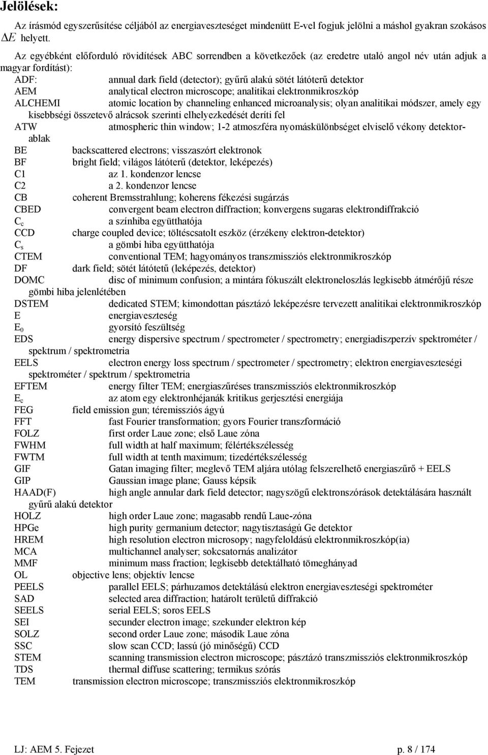 AEM analytical electron microscope; analitikai elektronmikroszkóp ALCHEMI atomic location by channeling enhanced microanalysis; olyan analitikai módszer, amely egy kisebbségi összetevő alrácsok