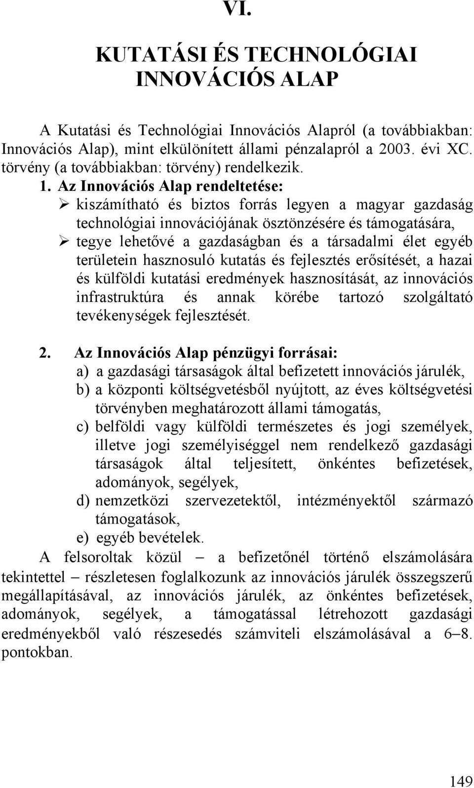 tegye lehetővé a gazdaságban és a társadalmi élet egyéb területein hasznosuló kutatás és fejlesztés erősítését, a hazai és külföldi kutatási eredmények hasznosítását, az innovációs infrastruktúra és