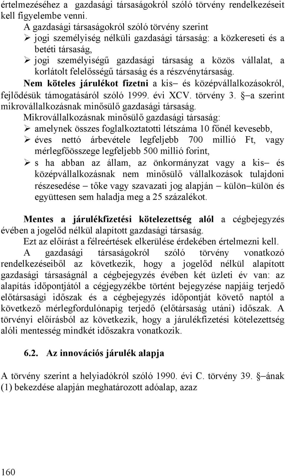 Nem köteles járulékot fizetni a kis és középvállalkozásokról, fejlődésük támogatásáról szóló 1999. évi XCV. törvény 3. a szerint mikrovállalkozásnak minősülő gazdasági társaság.