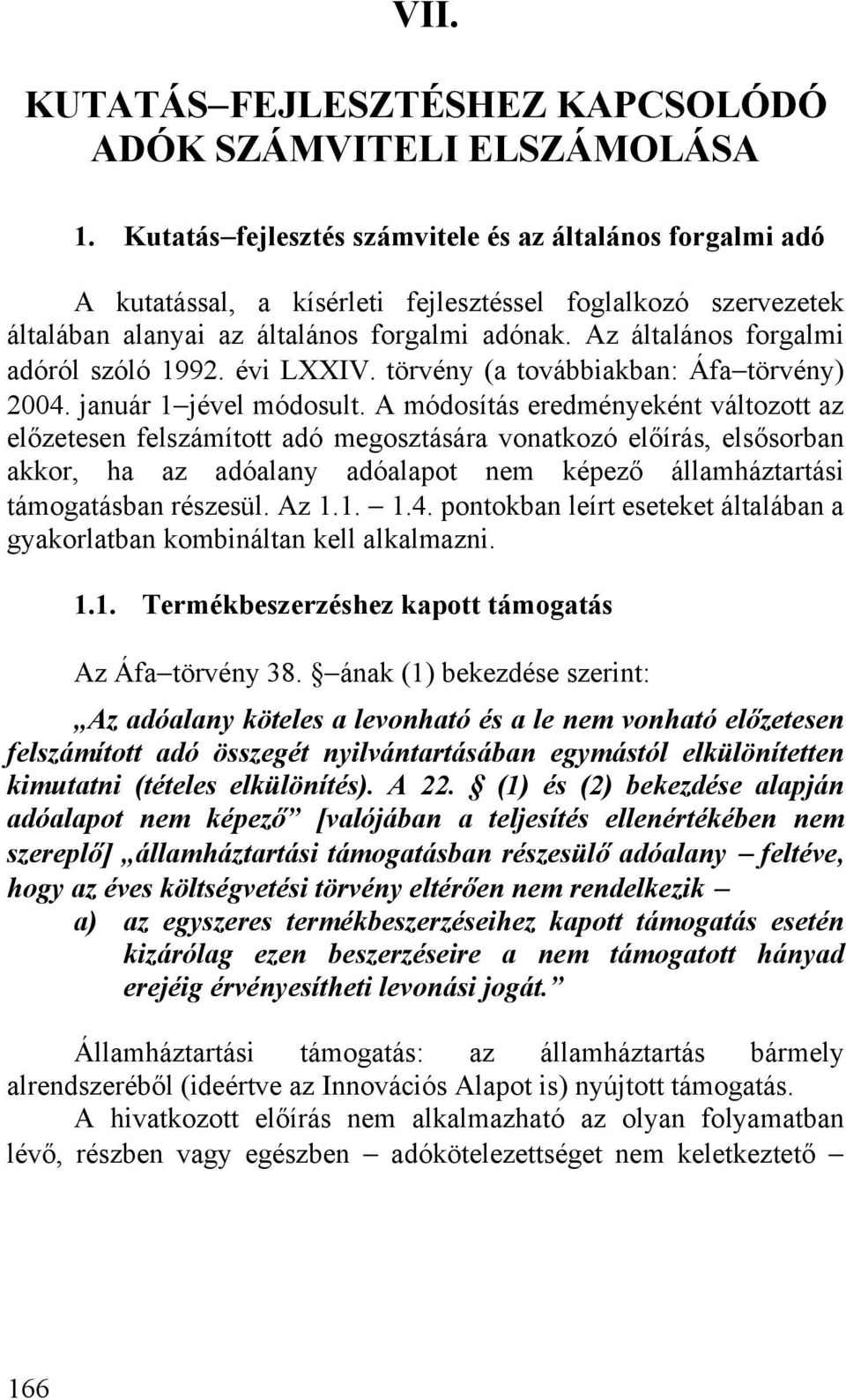 Az általános forgalmi adóról szóló 1992. évi LXXIV. törvény (a továbbiakban: Áfa törvény) 2004. január 1 jével módosult.