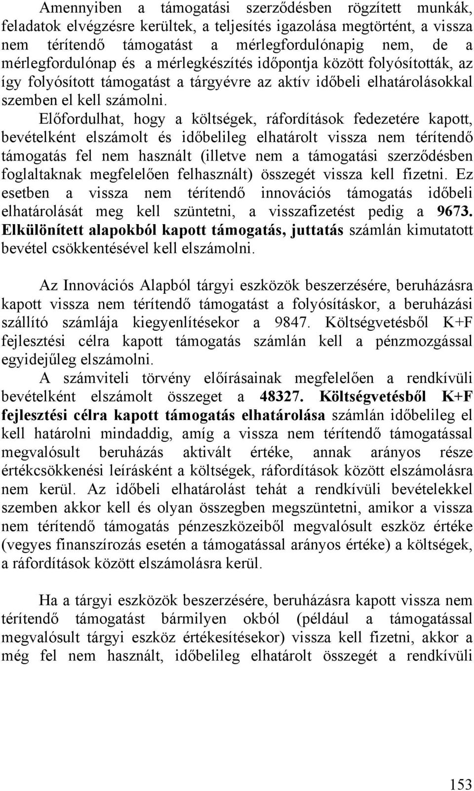 Előfordulhat, hogy a költségek, ráfordítások fedezetére kapott, bevételként elszámolt és időbelileg elhatárolt vissza nem térítendő támogatás fel nem használt (illetve nem a támogatási szerződésben