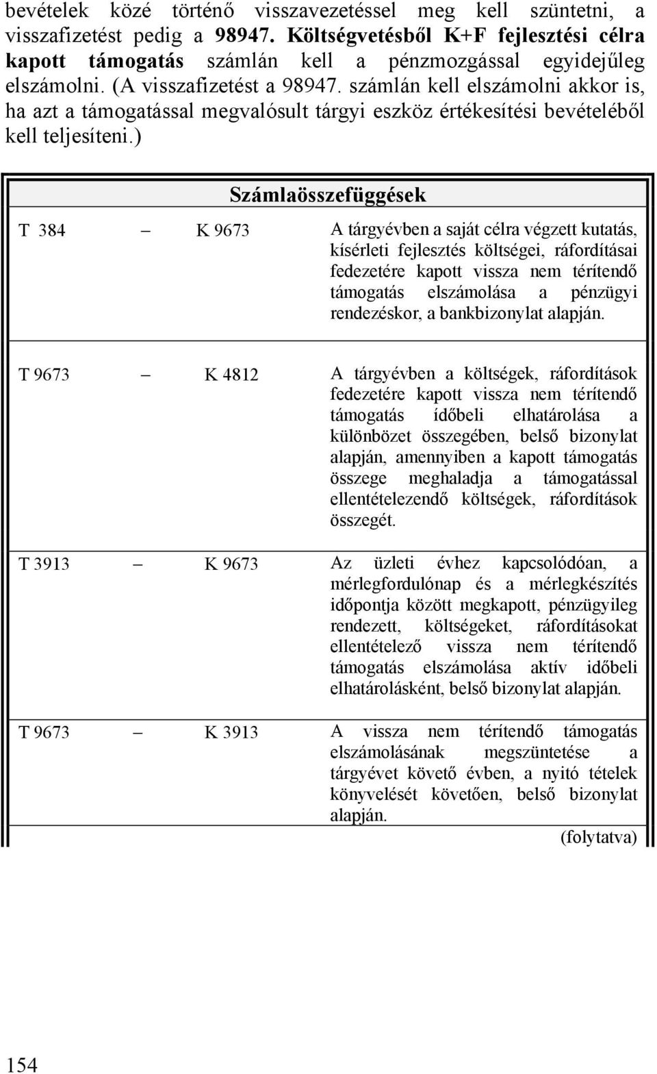 ) Számlaösszefüggések T 384 K 9673 A tárgyévben a saját célra végzett kutatás, kísérleti fejlesztés költségei, ráfordításai fedezetére kapott vissza nem térítendő támogatás elszámolása a pénzügyi