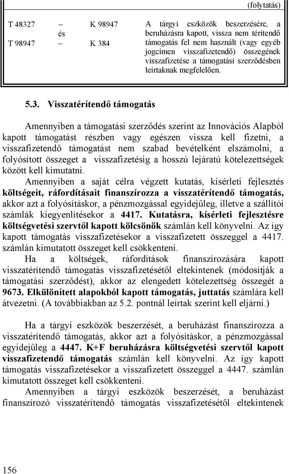 Visszatérítendő támogatás Amennyiben a támogatási szerződés szerint az Innovációs Alapból kapott támogatást részben vagy egészen vissza kell fizetni, a visszafizetendő támogatást nem szabad