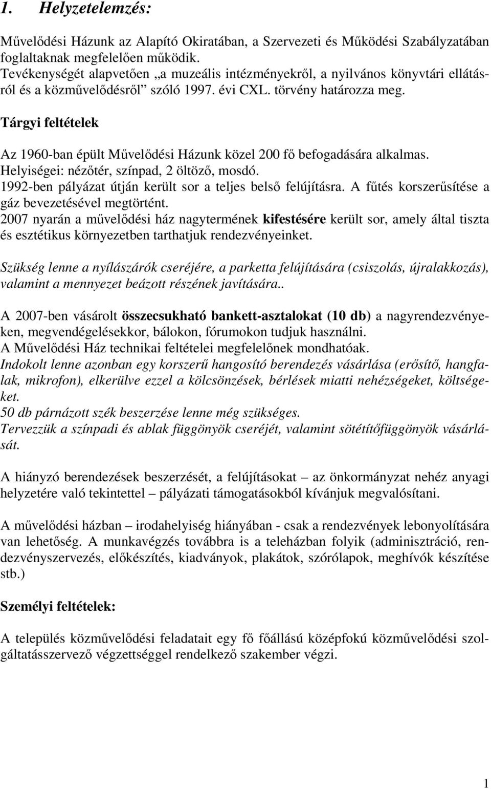 Tárgyi feltételek Az 1960-ban épült Művelődési Házunk közel 200 fő befogadására alkalmas. Helyiségei: nézőtér, színpad, 2 öltöző, mosdó. 1992-ben pályázat útján került sor a teljes belső felújításra.