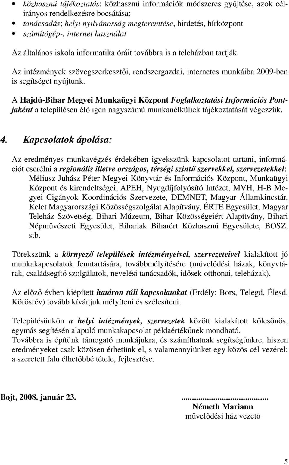 A Hajdú-Bihar Megyei Munkaügyi Központ Foglalkoztatási Információs Pontjaként a településen élő igen nagyszámú munkanélküliek tájékoztatását végezzük. 4.