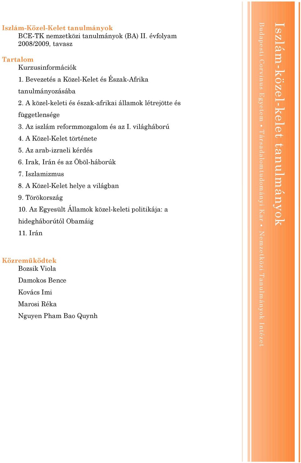 A Közel-Kelet története 5. Az arab-izraeli kérdés 6. Irak, Irán és az Öböl-hábrúk 7. Iszlamizmus 8. A Közel-Kelet helye a világban 9. Törökrszág 10.