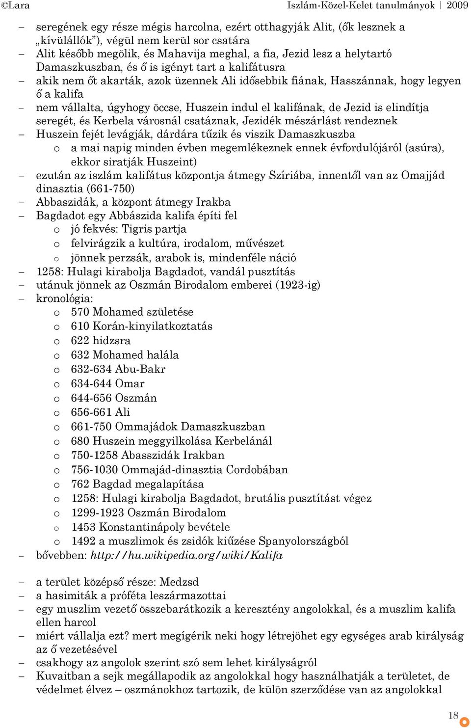 elindítja seregét, és Kerbela vársnál csatáznak, Jezidék mészárlást rendeznek Huszein fejét levágják, dárdára tűzik és viszik Damaszkuszba a mai napig minden évben megemlékeznek ennek évfrdulójáról