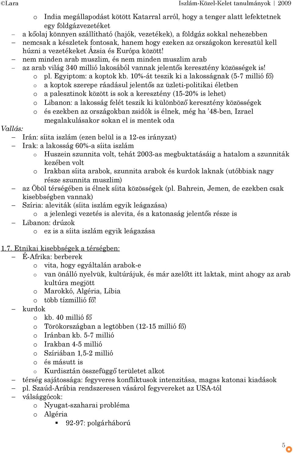 nem minden arab muszlim, és nem minden muszlim arab az arab világ 340 millió laksából vannak jelentős keresztény közösségek is! pl. Egyiptm: a kptk kb.