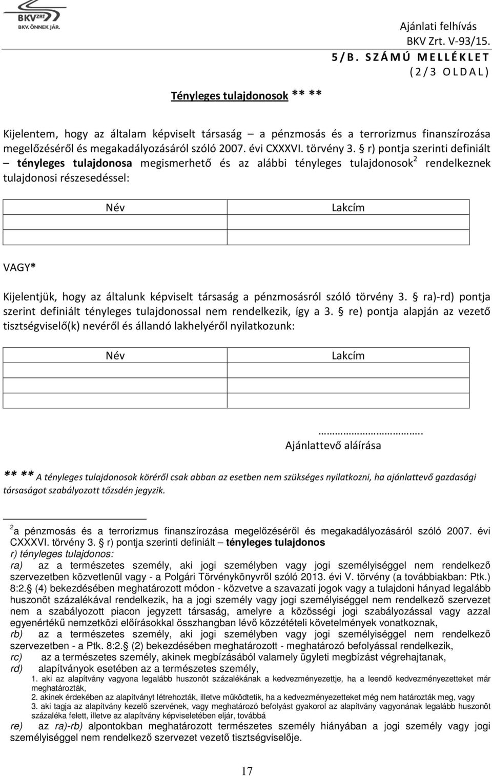 r) pontja szerinti definiált tényleges tulajdonosa megismerhető és az alábbi tényleges tulajdonosok rendelkeznek tulajdonosi részesedéssel: Név Lakcím VAGY* Kijelentjük, hogy az általunk képviselt