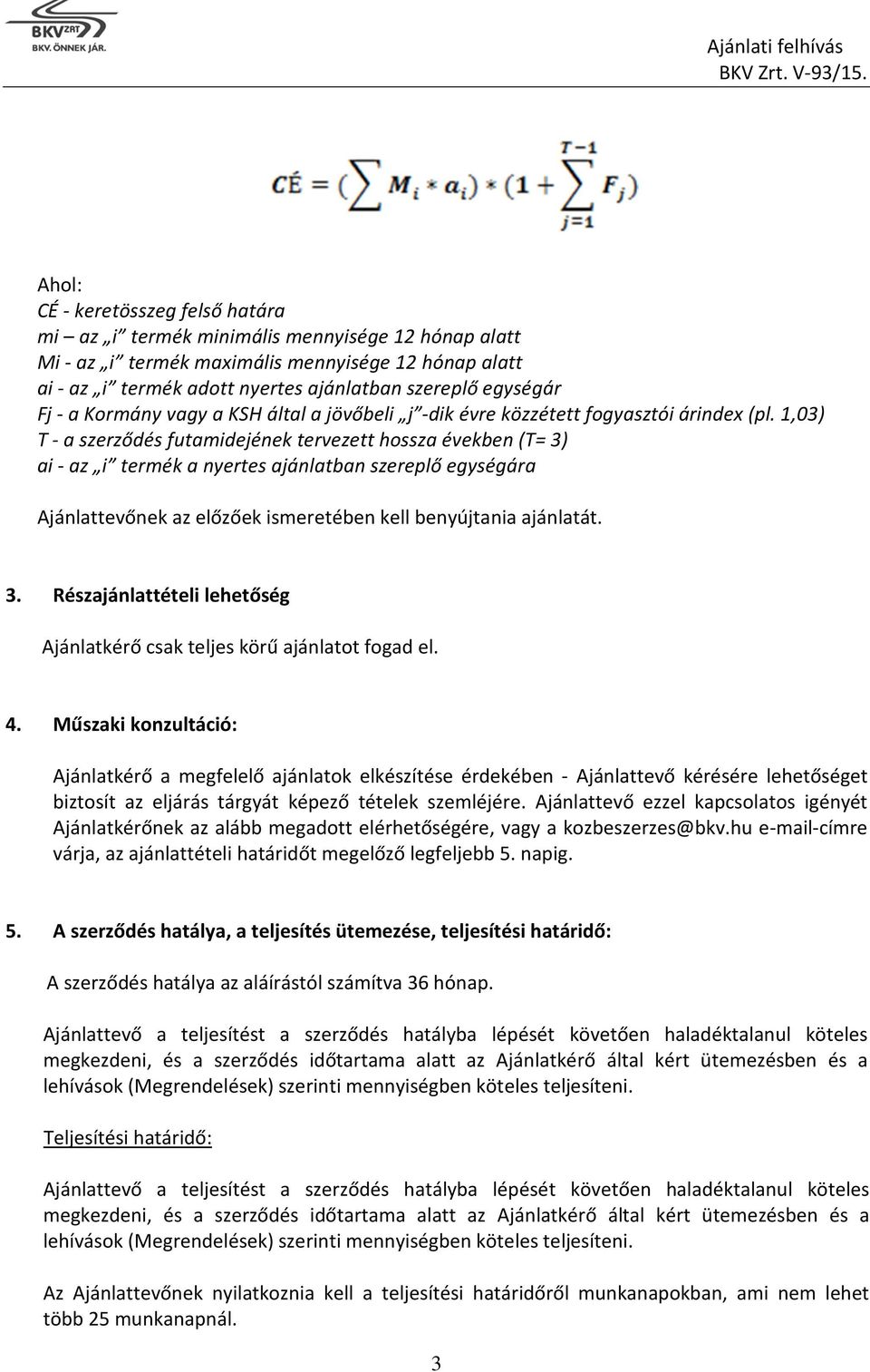 ,03) T - a szerződés futamidejének tervezett hossza években (T= 3) ai - az i termék a nyertes ajánlatban szereplő egységára Ajánlattevőnek az előzőek ismeretében kell benyújtania ajánlatát. 3. Részajánlattételi lehetőség Ajánlatkérő csak teljes körű ajánlatot fogad el.