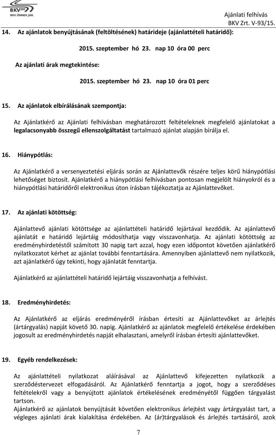 bírálja el. 6. Hiánypótlás: Az Ajánlatkérő a versenyeztetési eljárás során az Ajánlattevők részére teljes körű hiánypótlási lehetőséget biztosít.