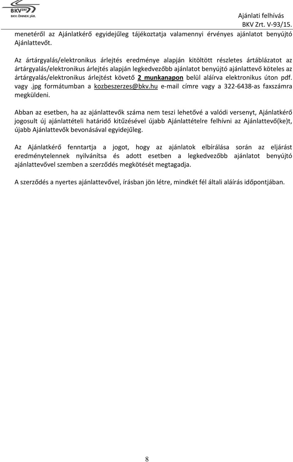 ártárgyalás/elektronikus árlejtést követő munkanapon belül aláírva elektronikus úton pdf. vagy.jpg formátumban a kozbeszerzes@bkv.hu e-mail címre vagy a 3-6438-as faxszámra megküldeni.