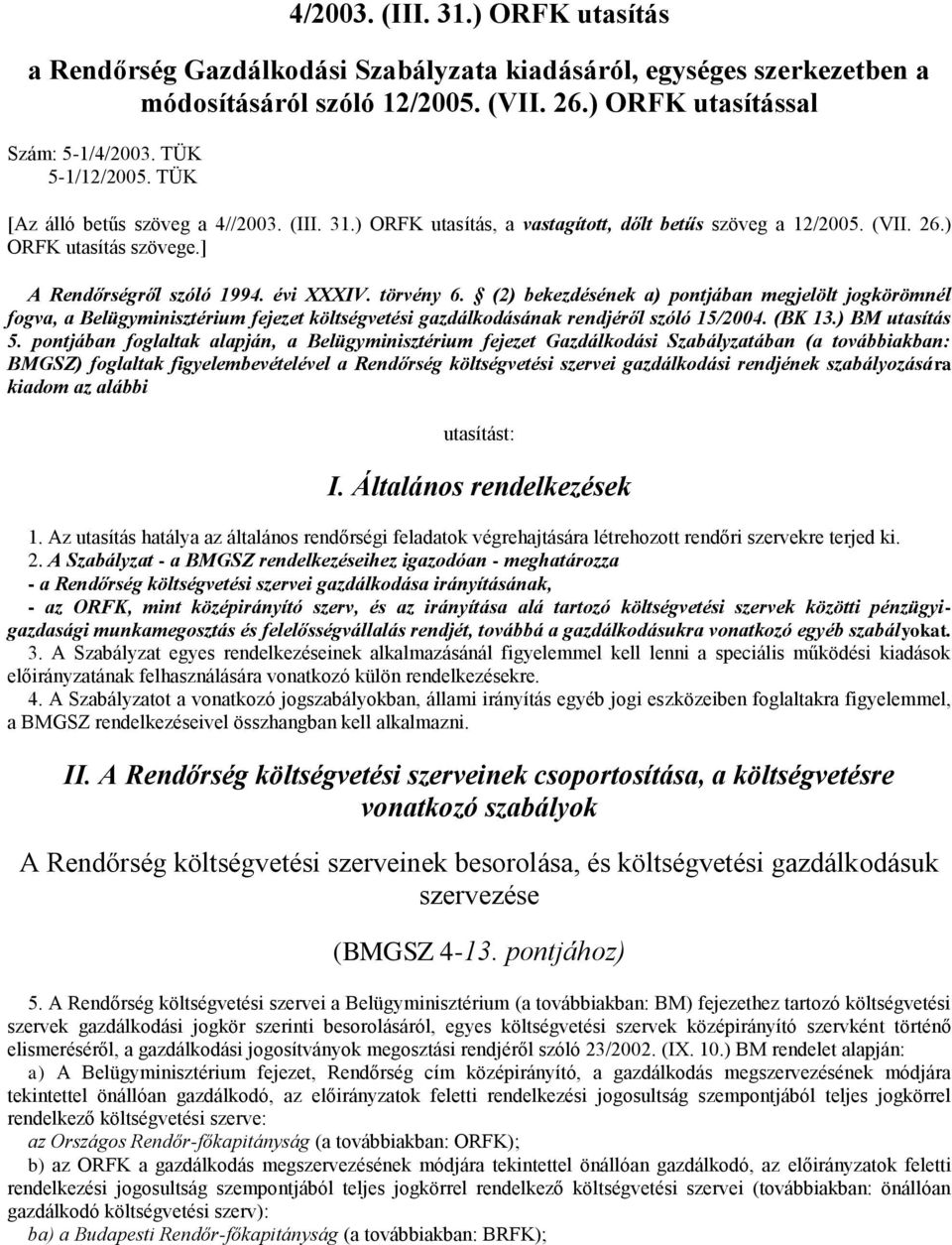 (2) bekezdésének a) pontjában megjelölt jogkörömnél fogva, a Belügyminisztérium fejezet költségvetési gazdálkodásának rendjéről szóló 15/2004. (BK 13.) BM utasítás 5.