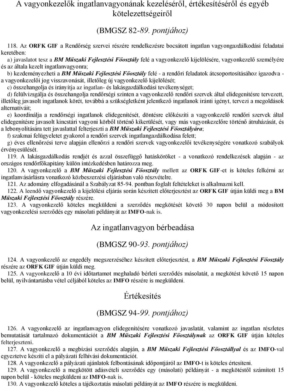 kijelölésére, vagyonkezelő személyére és az általa kezelt ingatlanvagyonra; b) kezdeményezheti a BM Műszaki Fejlesztési Főosztály felé - a rendőri feladatok átcsoportosításához igazodva - a